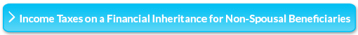 Income Taxes on a Financial Inheritance for Non-Spousal Beneficiaries