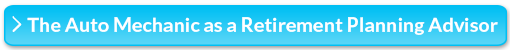 The Auto Mechanic as a Retirement Planning Advisor